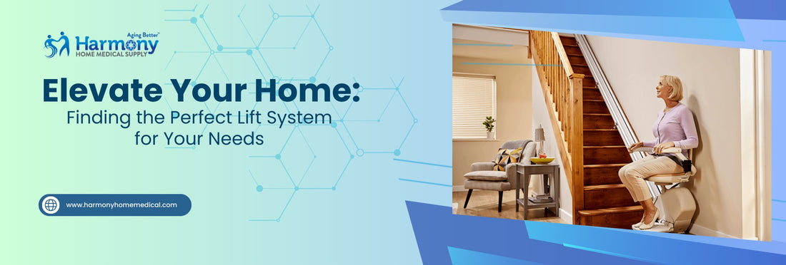 Elevate Your Home: Finding the Perfect Lift System for Your Needs - Harmony Home Medical Supply
