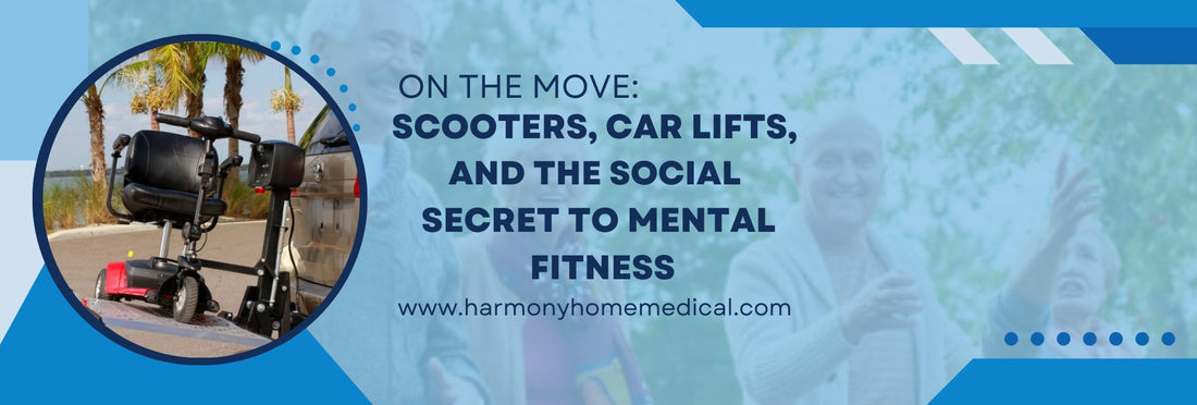 On the Move: Scooters, Car Lifts, and the Social Secret to Mental Fitness - Harmony Home Medical Supply