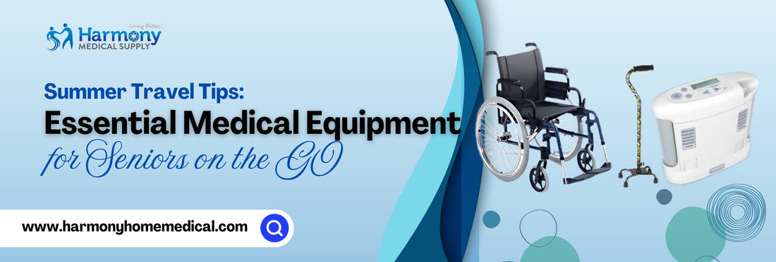 Summer Travel Tips: Essential Medical Equipment for Seniors on the Go - Harmony Home Medical Supply