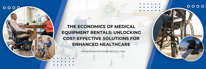 The Economics of Medical Equipment Rentals: Unlocking Cost-Effective Solutions for Enhanced Healthcare - Harmony Home Medical Supply
