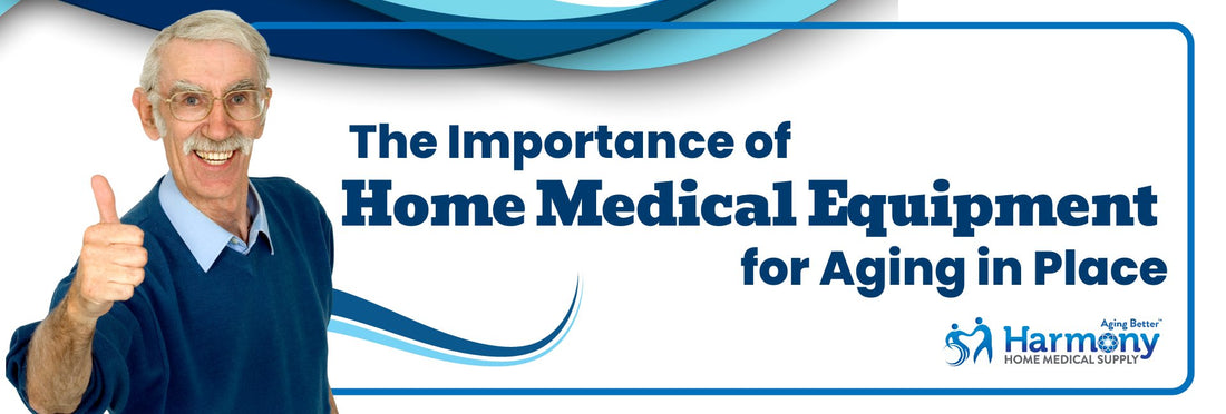 The Importance of Home Medical Equipment for Aging in Place - Harmony Home Medical Supply