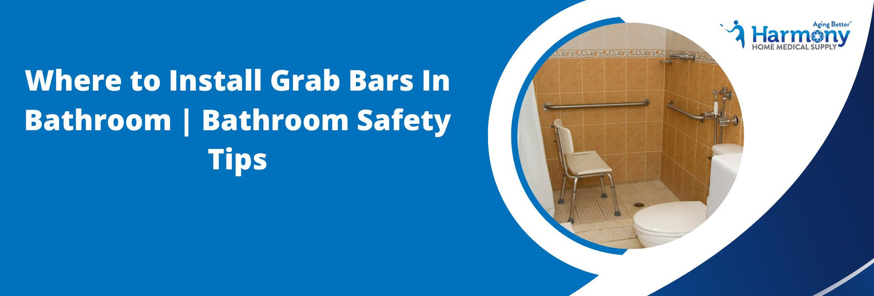 Where to Install Grab Bars In Bathroom | Bathroom Safety Tips - Harmony Home Medical Supply